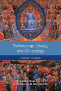 Eschatology, Liturgy and Christology: Toward Recovering an Eschatological Imagination