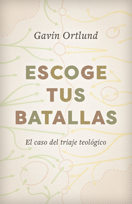 Escoge Tus Batallas: El Caso del Triaje Teol?gico - Ortlund, Gavin