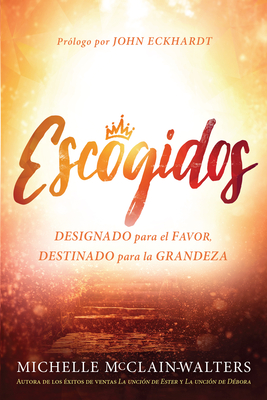 Escogidos: Designado Para El Favor, Destinado Para La Grandeza / Chosen: Appoint Ed for Favor, Destined for Greatness - McClain-Walters, Michelle