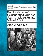 Escritos de John C. Calhoun / Traducido Por Juan Ignacio de Armas. Volume 1 of 4