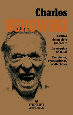 Escritos de Un Viejo Indecente, La Maquina de Follar Y Erecciones, Eyaculaciones, Exhibiciones - Bukowski, Charles