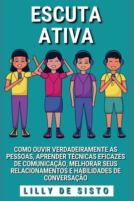 Escuta Ativa: Ouvir as pessoas, aprender t?cnicas de comunica??o e melhorar a conversa??o - Sisto, Lilly de