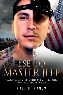 Ese to Master Jefe: From Street Gang Life in South Central Los Angeles to US Navy Master Chief - Ramos, Raul R