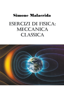 Esercizi Di Fisica: Meccanica Classica - Malacrida, Simone