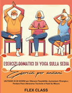 Esercizi Somatici Di Yoga Sulla Sedia: UN PIANO DI 28 GIORNI per Ottenere Flessibilit, Aumentare l'Energia e Perdere Peso Attraverso Tecniche e Pasti Su Misura