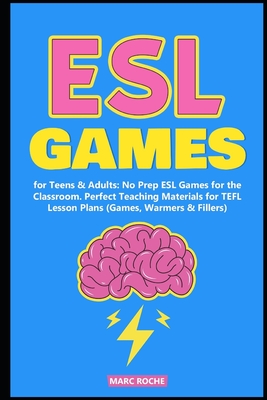 ESL Games for Teens & Adults: No Prep ESL Games for the Classroom. Perfect Teaching Materials for TEFL Lesson Plans (Games, Warmers & Fillers) - Roche, Marc