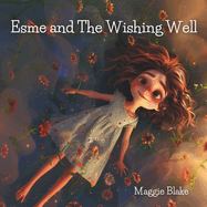 Esme and The Wishing Well: A Whimsical Journey that Fosters Curiosity, Explores the World's Cultures, and Sparks a Love for Wishes and Adventures! Join Esme on a magical journey around the world celebrating traditions, festivals, and the power of wishes.