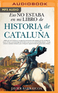 Eso No Estaba En Mi Libro de Historia de Catalua (Narracin En Castellano)