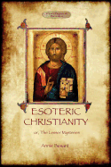 Esoteric Christianity - Or, the Lesser Mysteries (Aziloth Books)