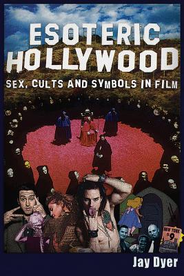 Esoteric Hollywood: Sex, Cults and Symbols in Film - Dyer, Jay
