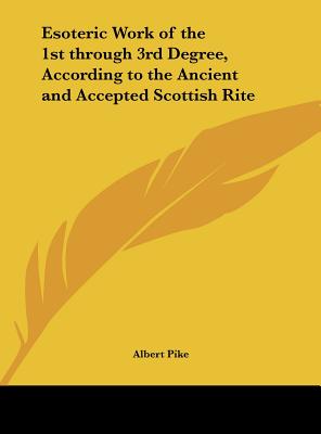 Esoteric Work of the 1st Through 3rd Degree, According to the Ancient and Accepted Scottish Rite - Pike, Albert