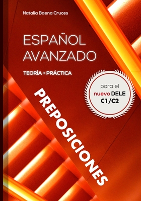 Espaol avanzado: preposiciones: Teor?a y prctica para el nuevo DELE C1/C2 - Baena Cruces, Natalia