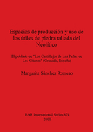 Espacios de produccin y uso de los tiles de piedra tallada del Neoltico: El poblado de "Los Castillejos de Las Peas de Los Gitanos" (Granada, Espaa)