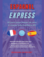 Espagnol Express: 30 Jours pour Passer de Z?ro ? Niveau Interm?diaire (B1)