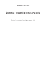 Espanja - suomi idiomisanakirja: Diccionario de unidades fraseolgicas espaol - fins