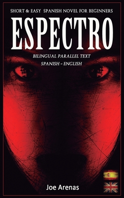 Espectro: Short and Easy Spanish Novel for Beginners (Bilingual Parallel Text: Spanish - English): Learn Spanish by Reading a Story of Suspense and Horror - Arenas, Joe