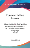 Esperanto In Fifty Lessons: A Practical Guide To A Working Knowledge And Command Of The New International Language (1908)