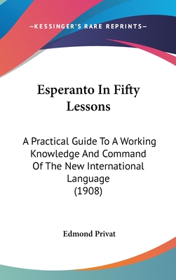 Esperanto In Fifty Lessons: A Practical Guide To A Working Knowledge And Command Of The New International Language (1908) - Privat, Edmond