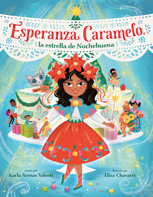 Esperanza Caramelo, La Estrella de Nochebuena (Esperanza Caramelo, the Star of Nochebuena Spanish Edition) - Valenti, Karla Arenas, and Chavarri, Elisa (Illustrator)