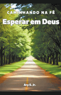 Esperar em Deus: Caminhando na F