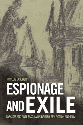 Espionage and Exile: Fascism and Anti-Fascism in British Spy Fiction and Film - Lassner, Phyllis