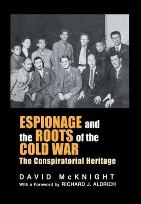 Espionage and the Roots of the Cold War: The Conspiratorial Heritage - McKnight, David