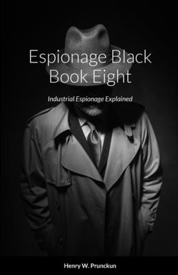 Espionage Black Book Eight: Industrial Espionage Explained - Prunckun, Henry