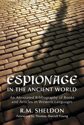 Espionage in the Ancient World: An Annotated Bibliography of Books and Articles in Western Languages - Sheldon, R M