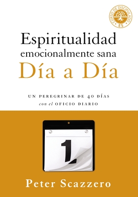 Espiritualidad Emocionalmente Sana - Dia a Dia: Un Peregrinar de Cuarenta Dias Con El Oficio Diario - Scazzero, Peter, Mr.
