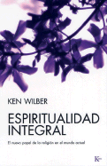Espiritualidad Integral: El Nuevo Papel de La Religion En El Mundo Actual