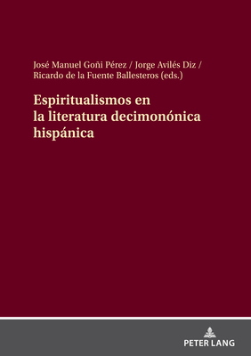 Espiritualismos En La Literatura Decimon?nica Hispnica - Goi P?rez, Jos? Manuel, and Avil?s Diz, Jorge, and de la Fuente Ballesteros, Ricardo