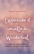 Esplorando il concetto di Wanderlust: strategie per viaggi intelligenti, connessioni profonde e vita audace