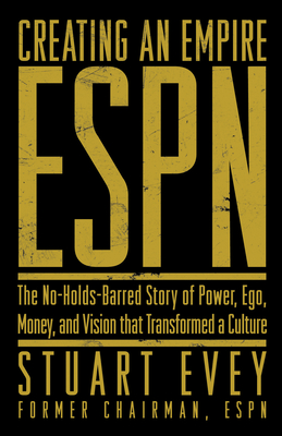 ESPN Creating an Empire: The No-Holds-Barred Story of Power, Ego, Money, and Vision That Transformed a Culture - Evey, Stuart