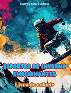 Esportes de inverno emocionantes - Livro de colorir - Cenas criativas de esportes de inverno para relaxar e descontrair: Designs esportivos incr?veis para promover uma vida saudvel no inverno