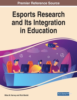 Esports Research and Its Integration in Education - Harvey, Miles M (Editor), and Marlatt, Rick (Editor)