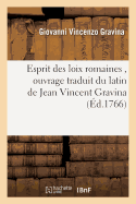 Esprit Des Loix Romaines, Ouvrage Traduit Du Latin de Jean Vincent Gravina