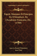 Esprit, Maximes Et Principes de D'Alembert, de L'Academie Francaise, Etc. (1789)