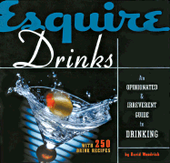Esquire Drinks: An Opinionated & Irreverent Guide to Drinking with 250 Drink Recipes
