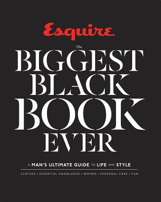 Esquire the Biggest Black Book Ever: A Man's Ultimate Guide to Life and Style - Esquire (Editor)