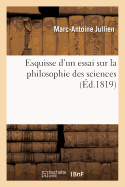 Esquisse d'Un Essai Sur La Philosophie Des Sciences: Contenant Un Nouveau Projet: D'Une Division Gnrale Des Connaissances Humaines