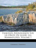 Esquisses Zoologiques Sur La C(c)Ote de Guine: Les Mammifleres, Volume 1