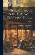 Essai Critique Sur Le Th??tre de Victor Hugo; Volume 2