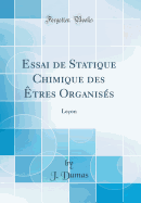 Essai de Statique Chimique Des ?tres Organis?s: Le?on (Classic Reprint)