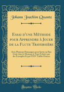 Essai d'Une Mthode Pour Apprendre  Jouer de la Flute Traversire: Avec Plusieurs Remarques Pour Servir Au Bon Got Dans La Musique Le Tout clairci Par Des Exemples Et Par XXIV Tailles Douces (Classic Reprint)