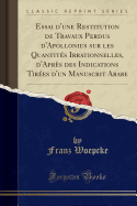 Essai D'Une Restitution de Travaux Perdus D'Apollonius Sur Les Quantites Irrationnelles, D'Apres Des Indications Tirees D'Un Manuscrit Arabe (Classic Reprint)