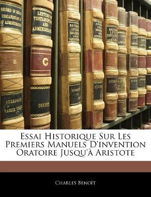 Essai Historique Sur Les Premiers Manuels D'invention Oratoire Jusqu' Aristote - Benoit, Charles