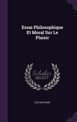 Essai Philosophique Et Moral Sur Le Plaisir - Bertrand, lie