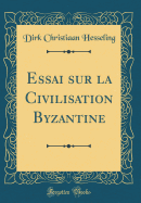 Essai Sur La Civilisation Byzantine (Classic Reprint)