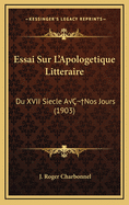 Essai Sur L'Apologetique Litteraire: Du XVII Siecle A? Nos Jours (1903)