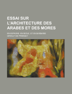 Essai Sur L'Architecture Des Arabes Et Des Mores: En Espagne, En Sicile, Et En Barbarie...